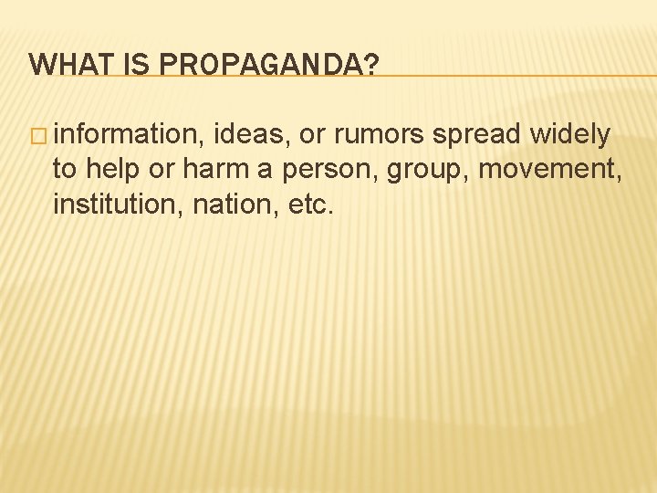 WHAT IS PROPAGANDA? � information, ideas, or rumors spread widely to help or harm