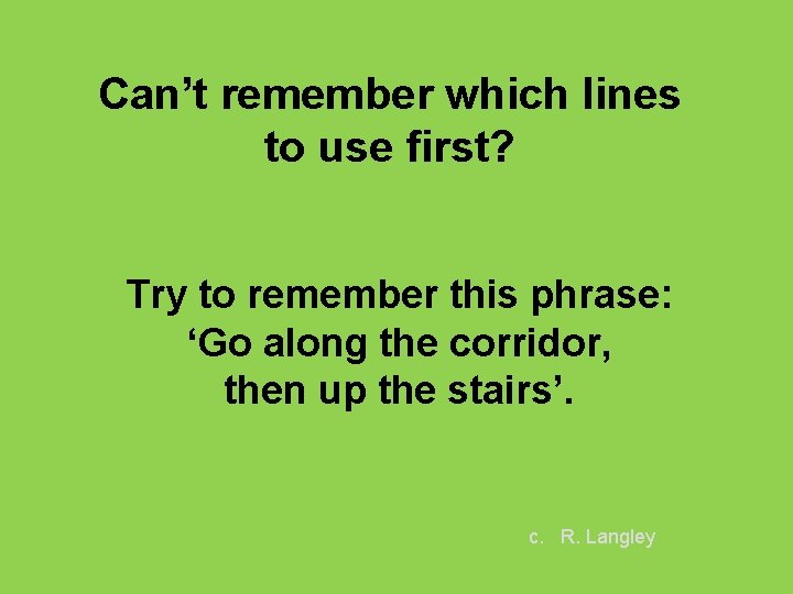 Can’t remember which lines to use first? Try to remember this phrase: ‘Go along