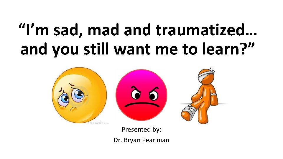 “I’m sad, mad and traumatized… and you still want me to learn? ” Presented