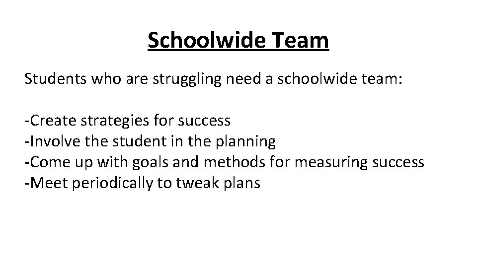 Schoolwide Team Students who are struggling need a schoolwide team: -Create strategies for success