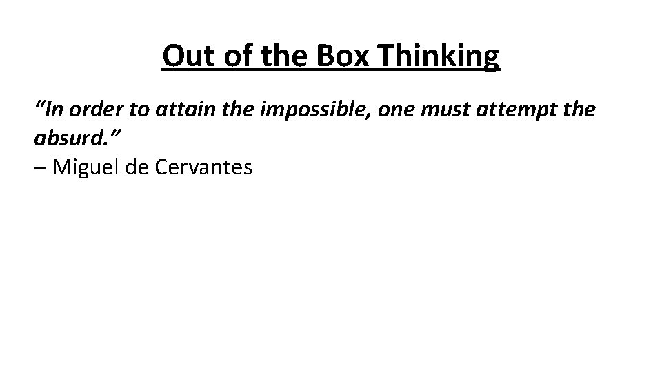 Out of the Box Thinking “In order to attain the impossible, one must attempt