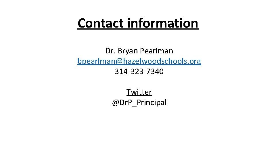 Contact information Dr. Bryan Pearlman bpearlman@hazelwoodschools. org 314 -323 -7340 Twitter @Dr. P_Principal 