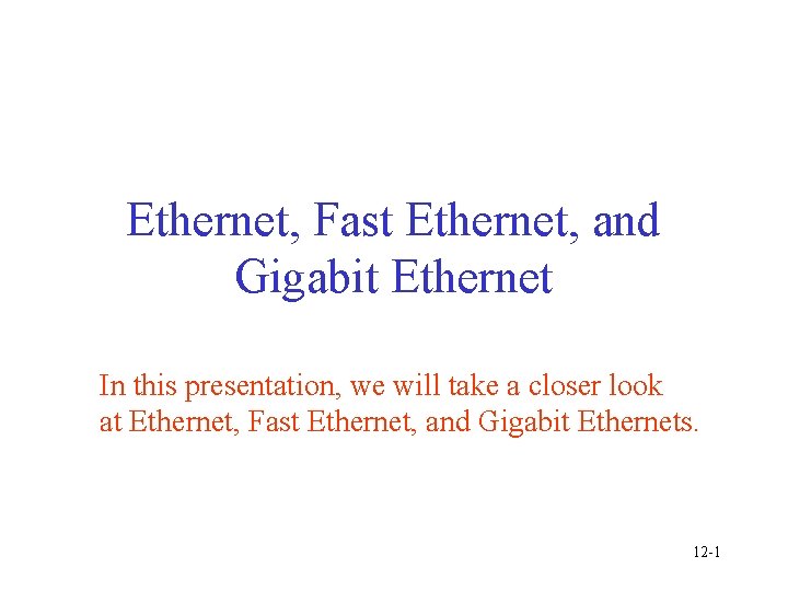 Ethernet, Fast Ethernet, and Gigabit Ethernet In this presentation, we will take a closer