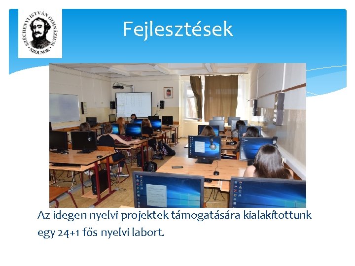 Fejlesztések Az idegen nyelvi projektek támogatására kialakítottunk egy 24+1 fős nyelvi labort. 