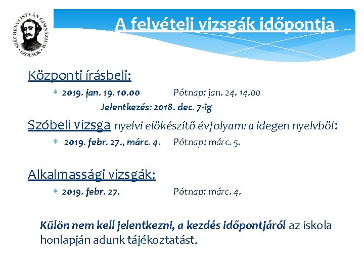 A felvételi vizsgák időpontja Központi írásbeli: 2019. jan. 19. 10. 00 Pótnap: jan. 24.