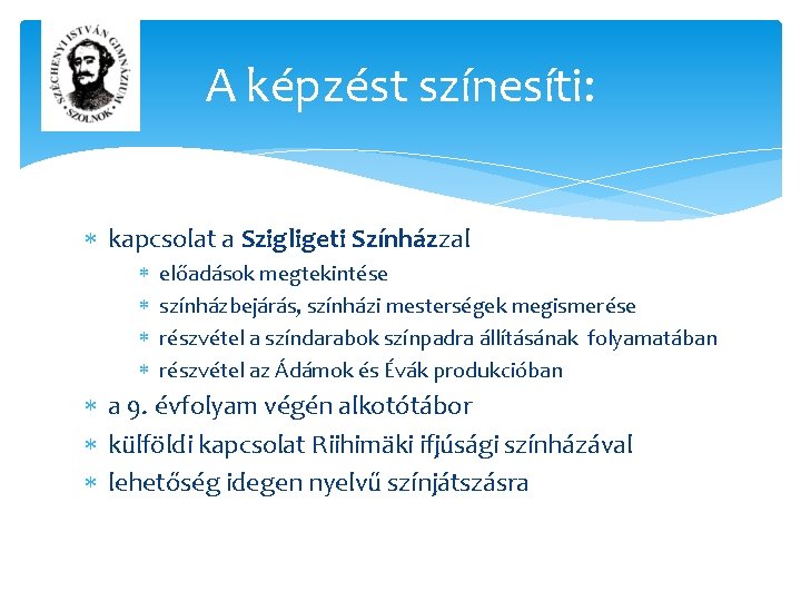 A képzést színesíti: kapcsolat a Szigligeti Színházzal előadások megtekintése színházbejárás, színházi mesterségek megismerése részvétel