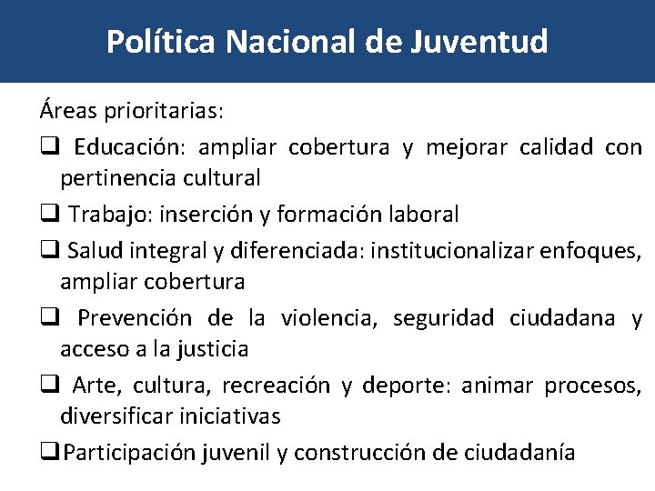 Política Nacional de Juventud Áreas prioritarias: q Educación: ampliar cobertura y mejorar calidad con