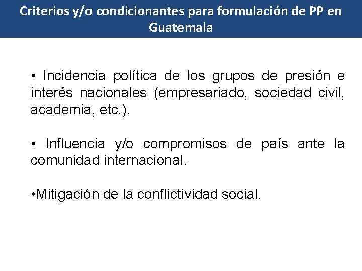 Criterios y/o condicionantes para formulación de PP en Guatemala • Incidencia política de los