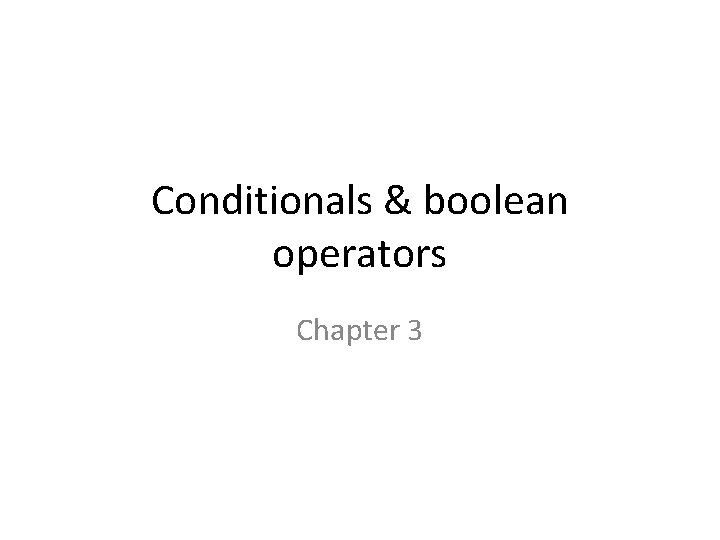 Conditionals & boolean operators Chapter 3 