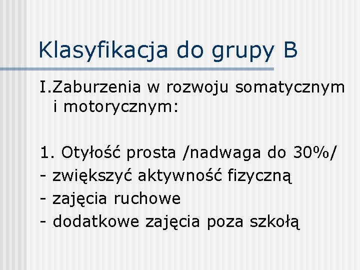 Klasyfikacja do grupy B I. Zaburzenia w rozwoju somatycznym i motorycznym: 1. Otyłość prosta