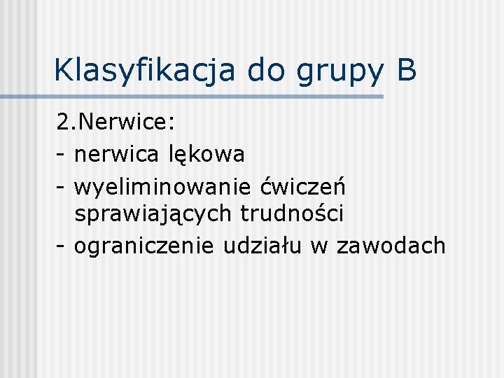 Klasyfikacja do grupy B 2. Nerwice: - nerwica lękowa - wyeliminowanie ćwiczeń sprawiających trudności