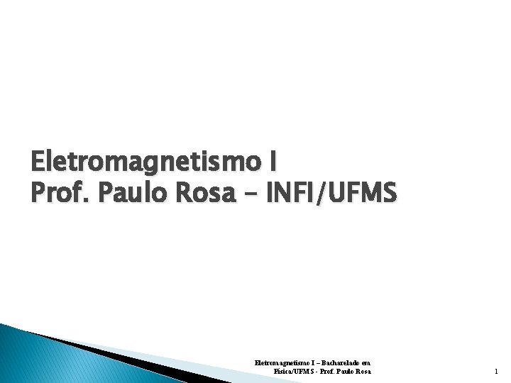 Eletromagnetismo I Prof. Paulo Rosa – INFI/UFMS Eletromagnetismo I – Bacharelado em Física/UFMS -