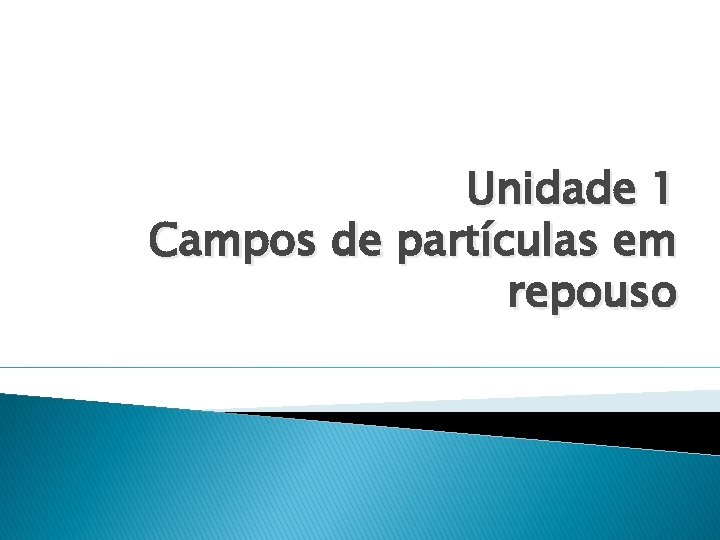 Unidade 1 Campos de partículas em repouso 