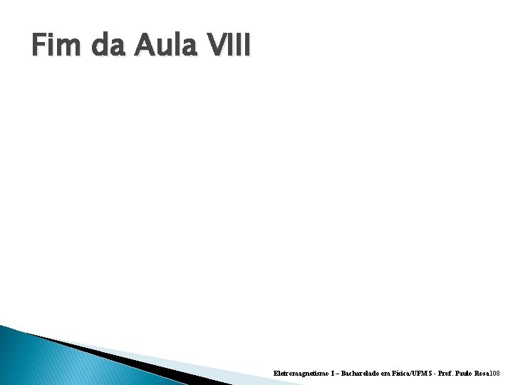 Fim da Aula VIII Eletromagnetismo I – Bacharelado em Física/UFMS - Prof. Paulo Rosa