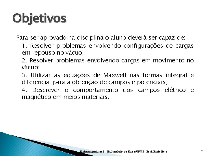 Objetivos Para ser aprovado na disciplina o aluno deverá ser capaz de: 1. Resolver