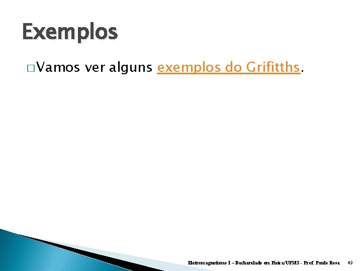 Exemplos � Vamos ver alguns exemplos do Grifitths. Eletromagnetismo I – Bacharelado em Física/UFMS