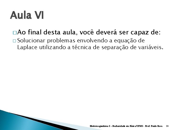 Aula VI � Ao final desta aula, você deverá ser capaz de: � Solucionar