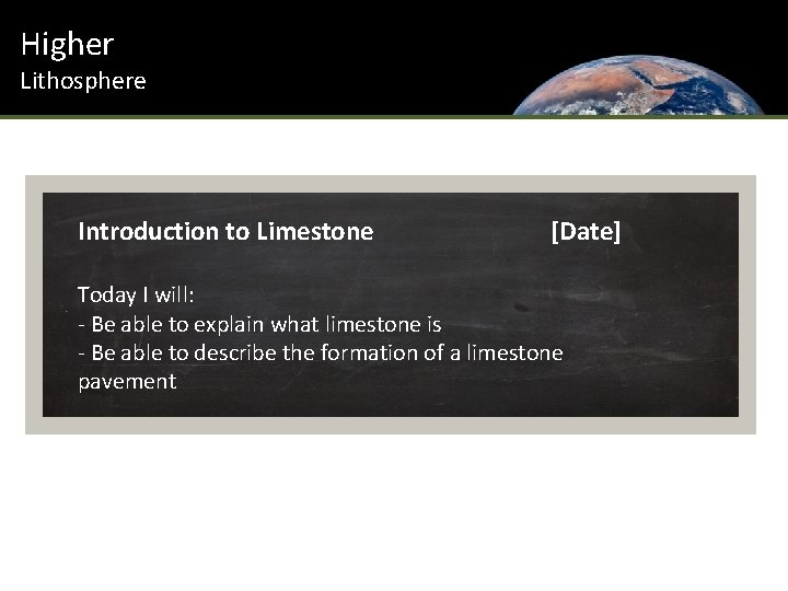 Higher Lithosphere Introduction to Limestone [Date] Today I will: - Be able to explain