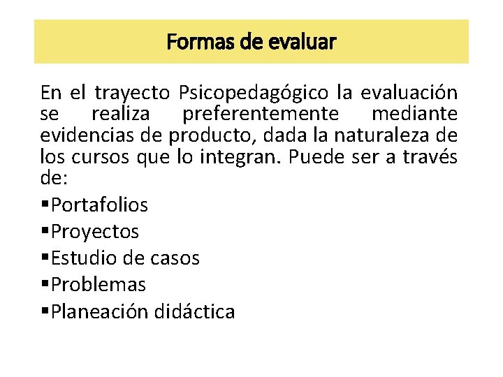 Formas de evaluar En el trayecto Psicopedagógico la evaluación se realiza preferentemente mediante evidencias Formas de evaluar En el trayecto Psicopedagógico la evaluación se realiza preferentemente mediante evidencias