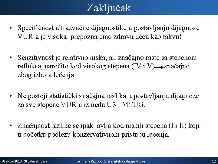 Zaključak • Specifičnost ultrazvučne dijagnostike u postavljanju dijagnoze VUR-a je visoka- prepoznajemo zdravu decu