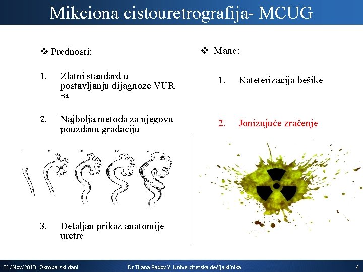 Mikciona cistouretrografija- MCUG v Mane: v Prednosti: 1. Zlatni standard u postavljanju dijagnoze VUR
