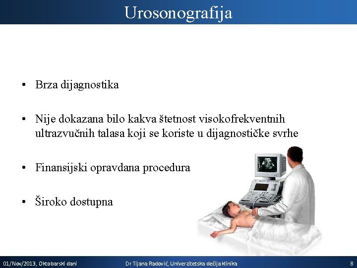 Urosonografija • Brza dijagnostika • Nije dokazana bilo kakva štetnost visokofrekventnih ultrazvučnih talasa koji