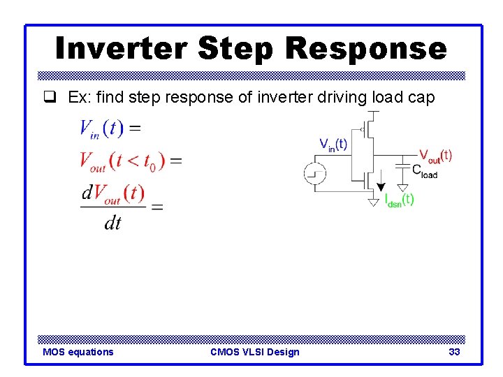 Inverter Step Response q Ex: find step response of inverter driving load cap MOS Inverter Step Response q Ex: find step response of inverter driving load cap MOS