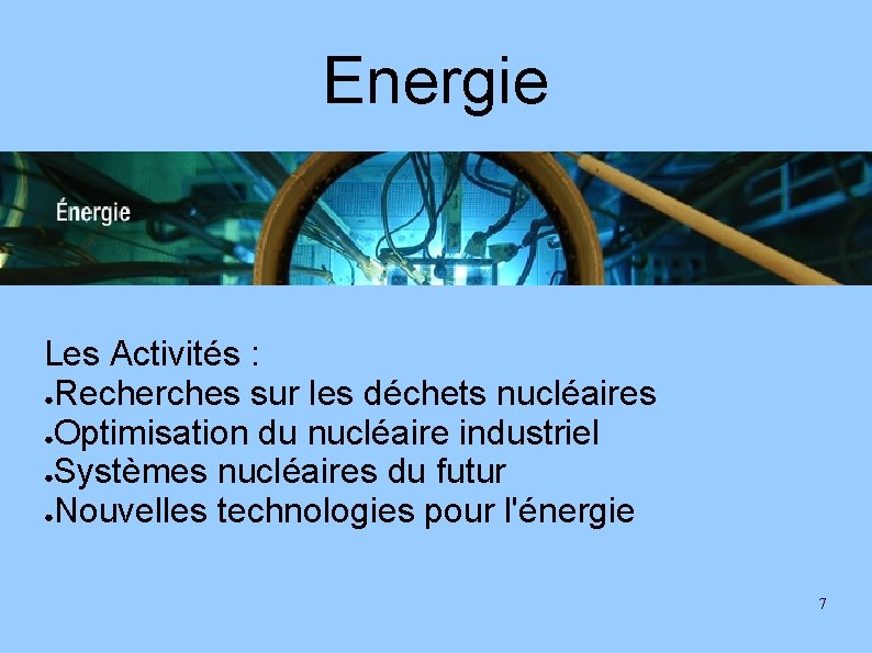 Energie Les Activités : ●Recherches sur les déchets nucléaires ●Optimisation du nucléaire industriel ●Systèmes