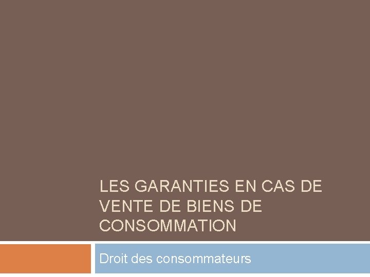 LES GARANTIES EN CAS DE VENTE DE BIENS DE CONSOMMATION Droit des consommateurs 