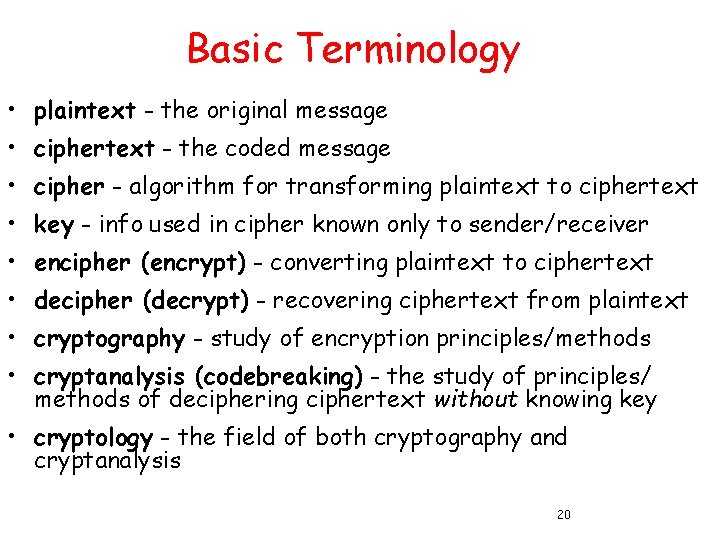Basic Terminology • plaintext - the original message • ciphertext - the coded message