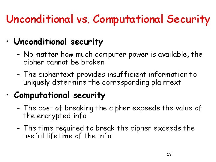 Unconditional vs. Computational Security • Unconditional security – No matter how much computer power