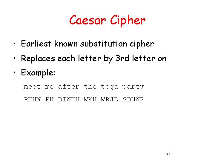 Caesar Cipher • Earliest known substitution cipher • Replaces each letter by 3 rd