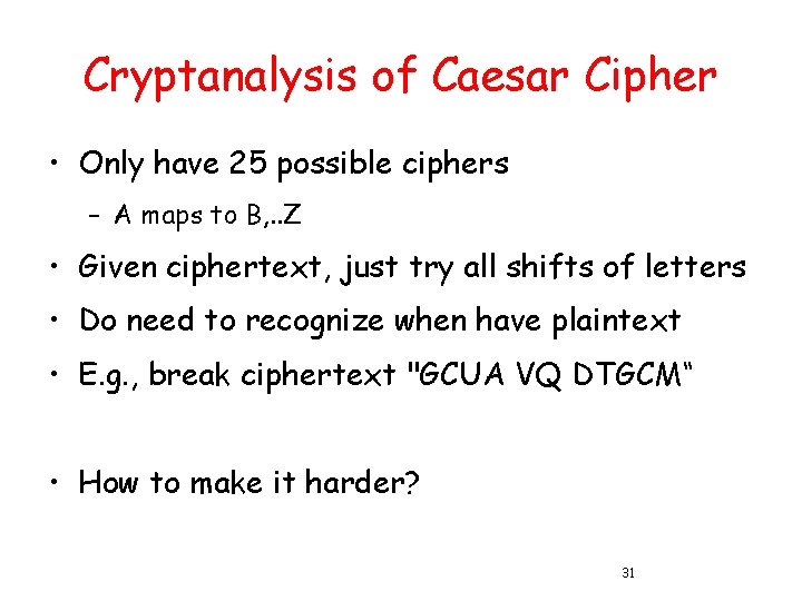 Cryptanalysis of Caesar Cipher • Only have 25 possible ciphers – A maps to