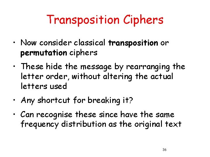Transposition Ciphers • Now consider classical transposition or permutation ciphers • These hide the