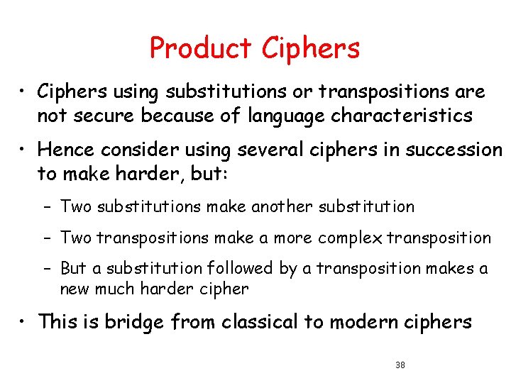 Product Ciphers • Ciphers using substitutions or transpositions are not secure because of language