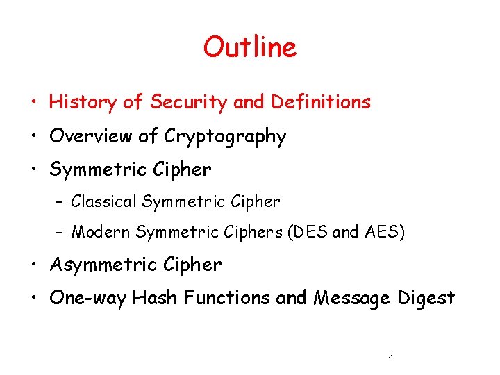 Outline • History of Security and Definitions • Overview of Cryptography • Symmetric Cipher