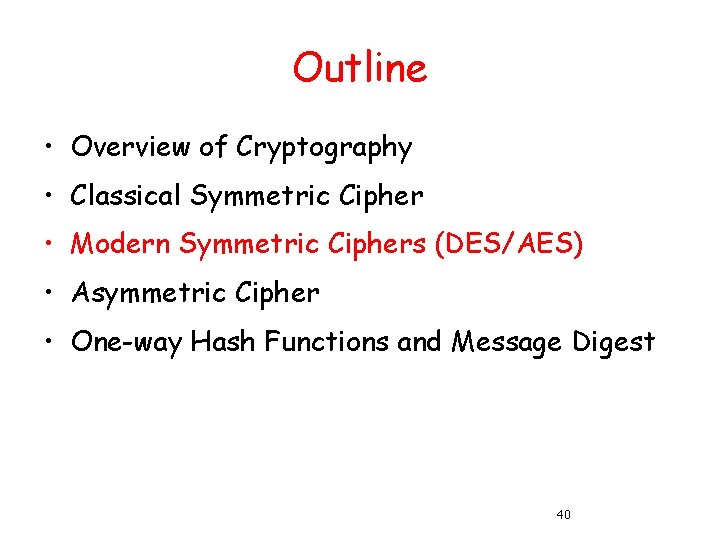 Outline • Overview of Cryptography • Classical Symmetric Cipher • Modern Symmetric Ciphers (DES/AES)