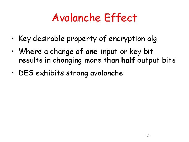 Avalanche Effect • Key desirable property of encryption alg • Where a change of
