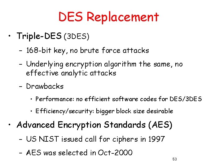 DES Replacement • Triple-DES (3 DES) – 168 -bit key, no brute force attacks