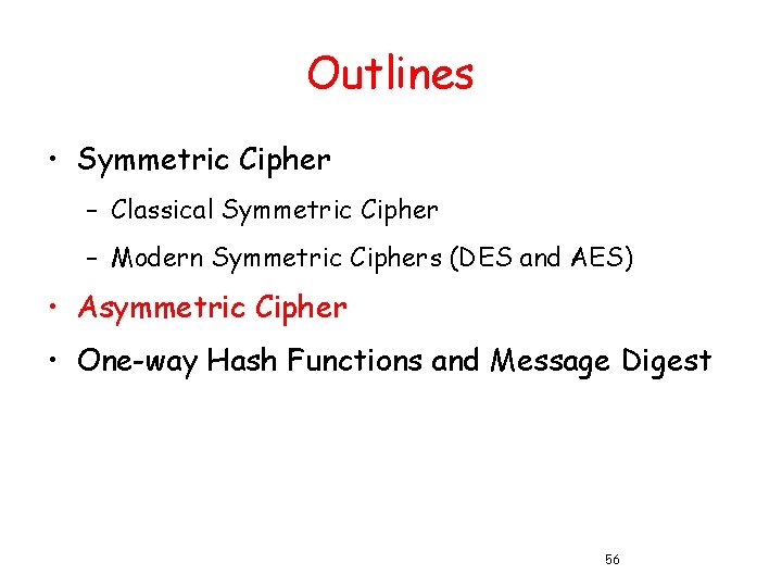 Outlines • Symmetric Cipher – Classical Symmetric Cipher – Modern Symmetric Ciphers (DES and