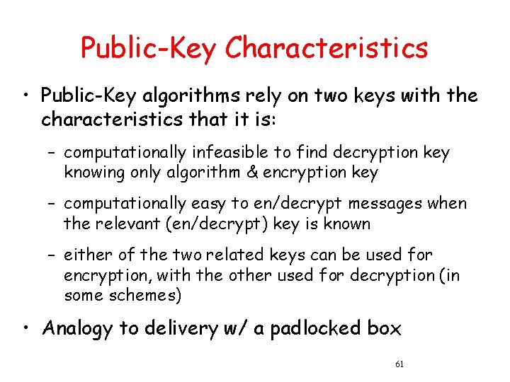 Public-Key Characteristics • Public-Key algorithms rely on two keys with the characteristics that it