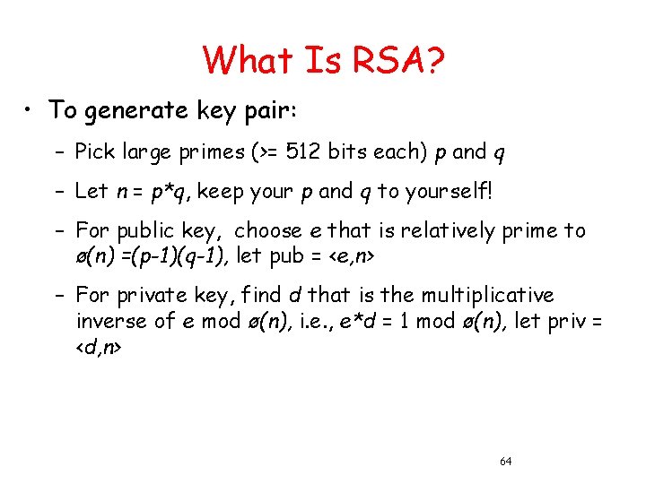 What Is RSA? • To generate key pair: – Pick large primes (>= 512