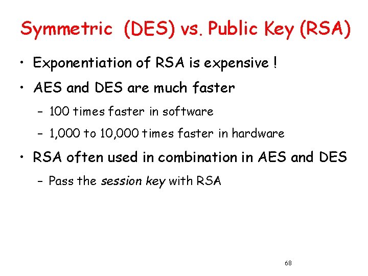 Symmetric (DES) vs. Public Key (RSA) • Exponentiation of RSA is expensive ! •