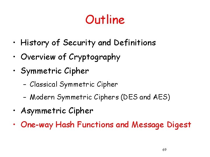 Outline • History of Security and Definitions • Overview of Cryptography • Symmetric Cipher