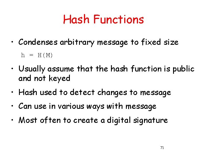 Hash Functions • Condenses arbitrary message to fixed size h = H(M) • Usually