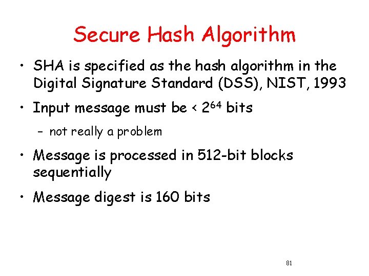 Secure Hash Algorithm • SHA is specified as the hash algorithm in the Digital