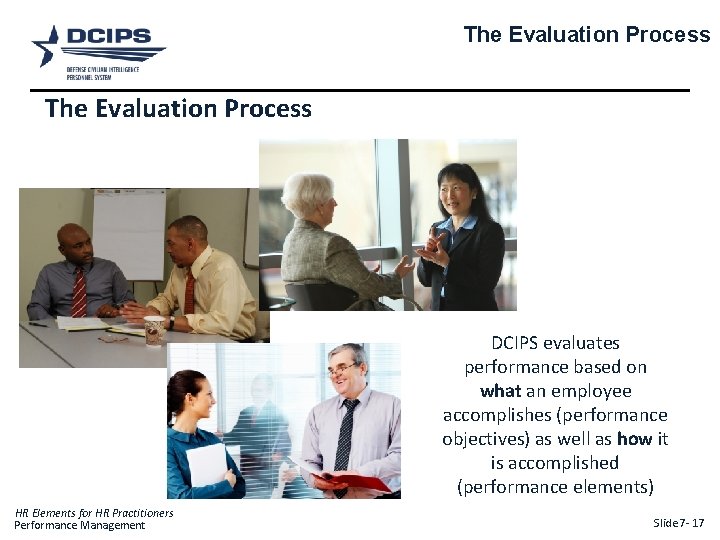 The Evaluation Process DCIPS evaluates performance based on what an employee accomplishes (performance objectives)