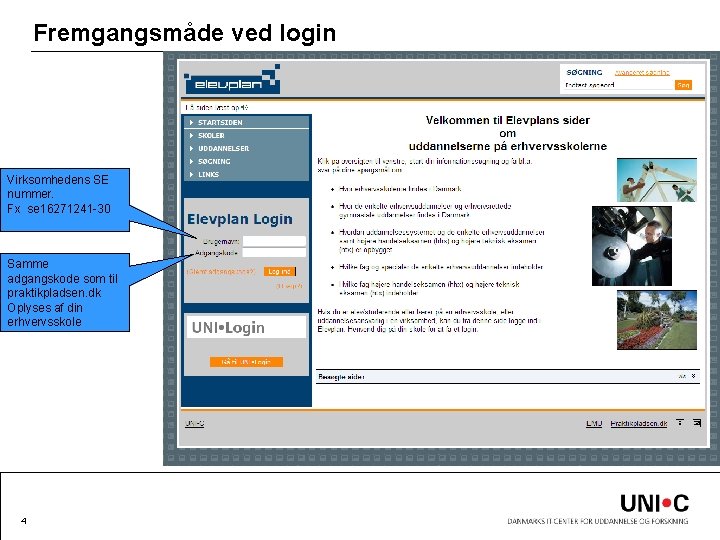 Fremgangsmåde ved login Virksomhedens SE nummer. Fx se 16271241 -30 Samme adgangskode som til