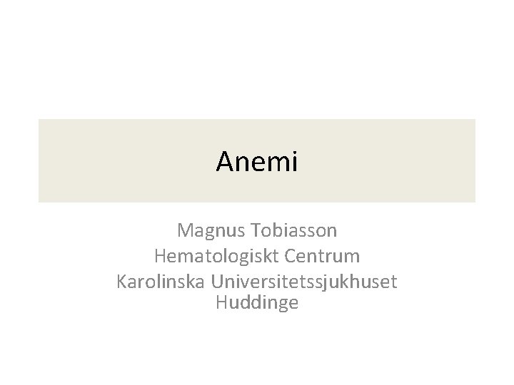 Anemi Magnus Tobiasson Hematologiskt Centrum Karolinska Universitetssjukhuset Huddinge 