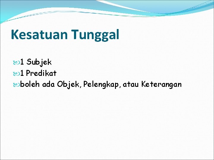 Kesatuan Tunggal 1 Subjek 1 Predikat boleh ada Objek, Pelengkap, atau Keterangan 